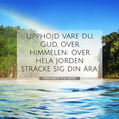 Picture 07 - Psaltaren 57:6 SV1917 - Upphöjd vare du, Gud, över himmelen; över hela - Bible Verse Picture