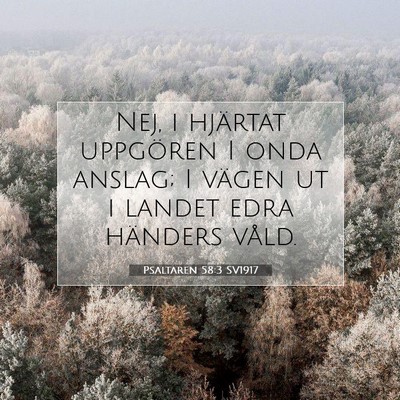 Picture 07 - Psaltaren 58:3 SV1917 - Nej, i hjärtat uppgören I onda anslag; I vägen - Bible Verse Picture