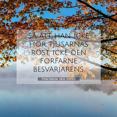 Picture 07 - Psaltaren 58:6 SV1917 - så att han icke hör tjusarnas röst, icke den - Bible Verse Picture