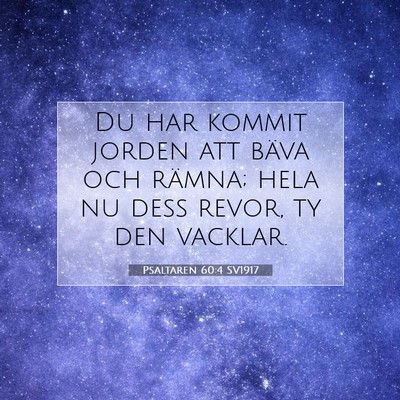 Picture 07 - Psaltaren 60:4 SV1917 - Du har kommit jorden att bäva och rämna; hela - Bible Verse Picture