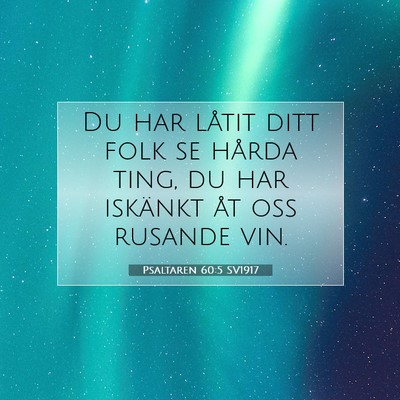 Picture 07 - Psaltaren 60:5 SV1917 - Du har låtit ditt folk se hårda ting, du har - Bible Verse Picture