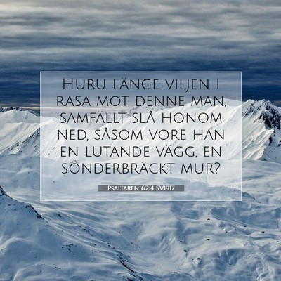 Picture 07 - Psaltaren 62:4 SV1917 - Huru länge viljen I rasa mot denne man, - Bible Verse Picture
