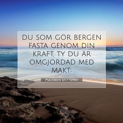 Picture 07 - Psaltaren 65:7 SV1917 - du som gör bergen fasta genom din kraft, ty du - Bible Verse Picture