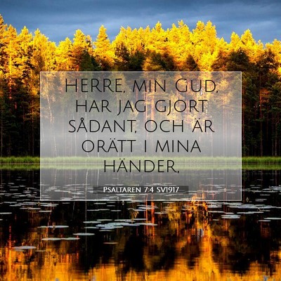 Picture 07 - Psaltaren 7:4 SV1917 - HERRE, min Gud, har jag gjort sådant, och är - Bible Verse Picture