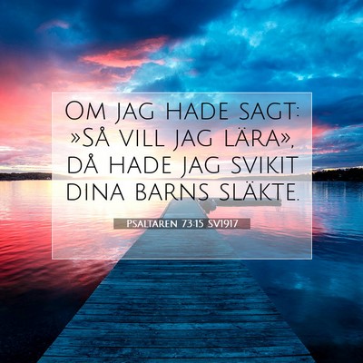Picture 07 - Psaltaren 73:15 SV1917 - Om jag hade sagt: »Så vill jag lära», då - Bible Verse Picture