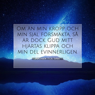 Picture 07 - Psaltaren 73:26 SV1917 - Om än min kropp och min själ försmäkta, så - Bible Verse Picture