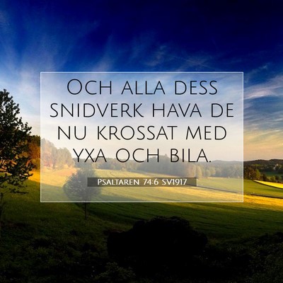 Picture 07 - Psaltaren 74:6 SV1917 - Och alla dess snidverk hava de nu krossat med yxa - Bible Verse Picture