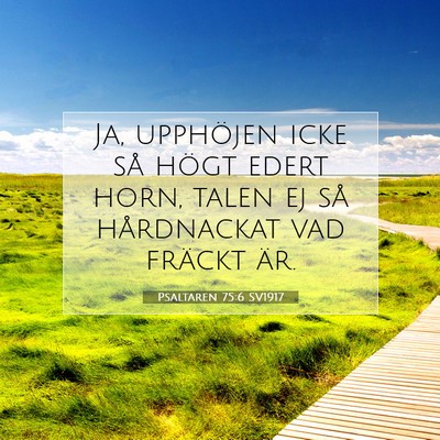 Picture 07 - Psaltaren 75:6 SV1917 - Ja, upphöjen icke så högt edert horn, talen ej - Bible Verse Picture