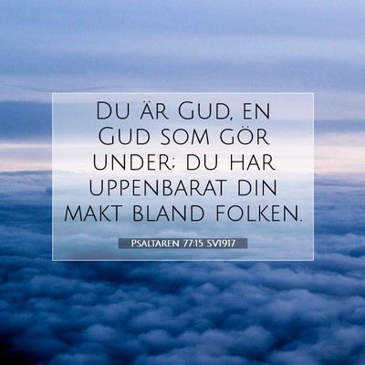 Picture 07 - Psaltaren 77:15 SV1917 - Du är Gud, en Gud som gör under; du har - Bible Verse Picture
