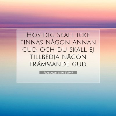 Picture 07 - Psaltaren 81:10 SV1917 - Hos dig skall icke finnas någon annan gud, och - Bible Verse Picture