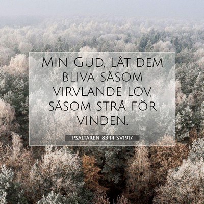 Picture 07 - Psaltaren 83:14 SV1917 - Min Gud, låt dem bliva såsom virvlande löv, - Bible Verse Picture