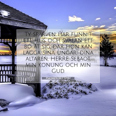 Picture 07 - Psaltaren 84:4 SV1917 - Ty sparven har funnit ett hus och svalan ett bo - Bible Verse Picture