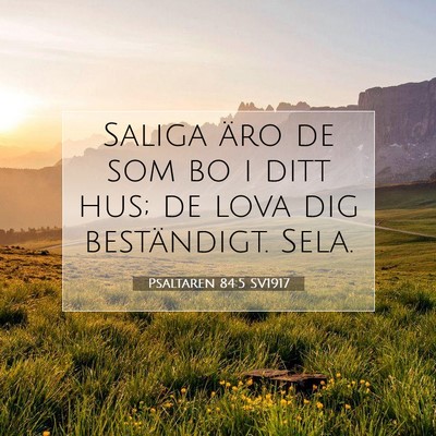 Picture 07 - Psaltaren 84:5 SV1917 - Saliga äro de som bo i ditt hus; de lova dig - Bible Verse Picture