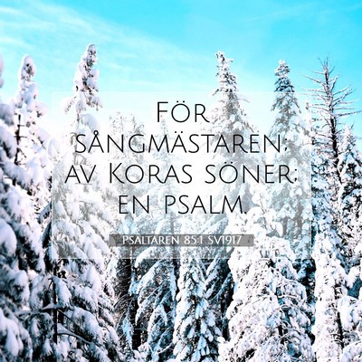Picture 07 - Psaltaren 85:1 SV1917 - För sångmästaren; av Koras söner; en - Bible Verse Picture