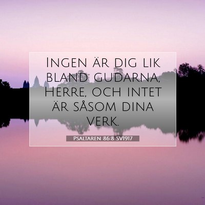 Picture 07 - Psaltaren 86:8 SV1917 - Ingen är dig lik bland gudarna, Herre, och intet - Bible Verse Picture
