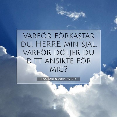 Picture 07 - Psaltaren 88:15 SV1917 - Varför förkastar du, HERRE, min själ, varför - Bible Verse Picture
