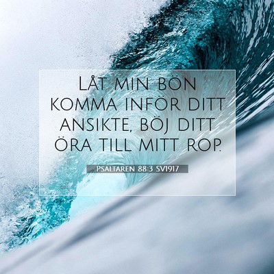 Picture 07 - Psaltaren 88:3 SV1917 - Låt min bön komma inför ditt ansikte, böj - Bible Verse Picture
