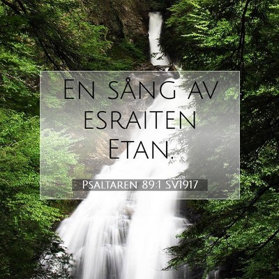 Picture 07 - Psaltaren 89:1 SV1917 - En sång av esraiten - Bible Verse Picture
