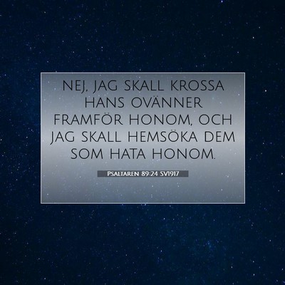 Picture 07 - Psaltaren 89:24 SV1917 - nej, jag skall krossa hans ovänner framför - Bible Verse Picture