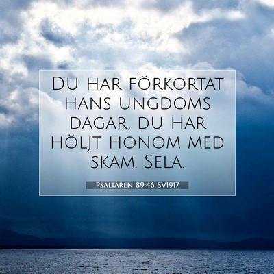 Picture 07 - Psaltaren 89:46 SV1917 - Du har förkortat hans ungdoms dagar, du har - Bible Verse Picture