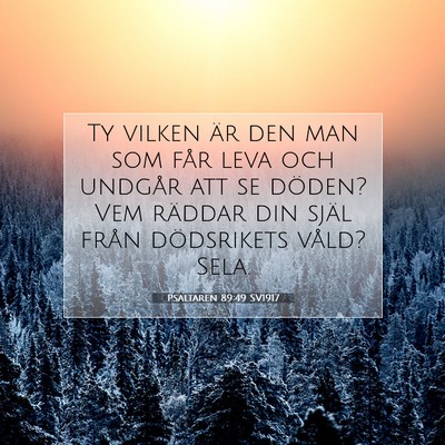 Picture 07 - Psaltaren 89:49 SV1917 - Ty vilken är den man som får leva och undgår - Bible Verse Picture