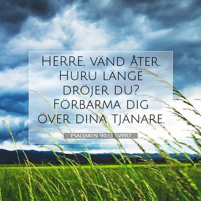 Picture 07 - Psaltaren 90:13 SV1917 - HERRE, vänd åter. Huru länge dröjer du? - Bible Verse Picture