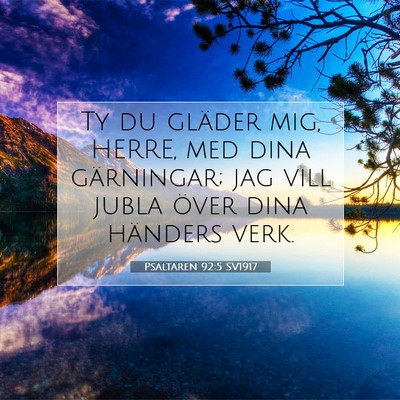 Picture 07 - Psaltaren 92:5 SV1917 - Ty du gläder mig, HERRE, med dina gärningar; - Bible Verse Picture