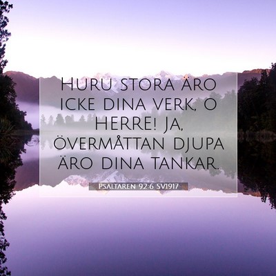 Picture 07 - Psaltaren 92:6 SV1917 - Huru stora äro icke dina verk, o HERRE! Ja, - Bible Verse Picture