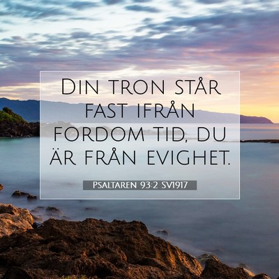 Picture 07 - Psaltaren 93:2 SV1917 - Din tron står fast ifrån fordom tid, du är - Bible Verse Picture