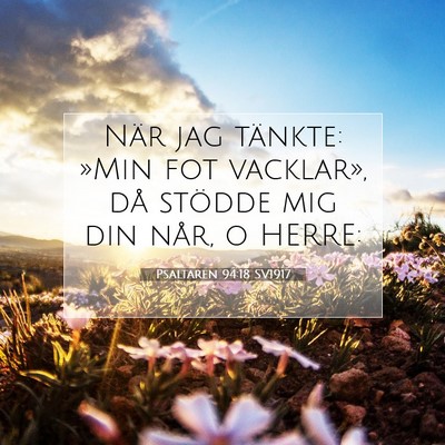 Picture 07 - Psaltaren 94:18 SV1917 - När jag tänkte: »Min fot vacklar», då - Bible Verse Picture