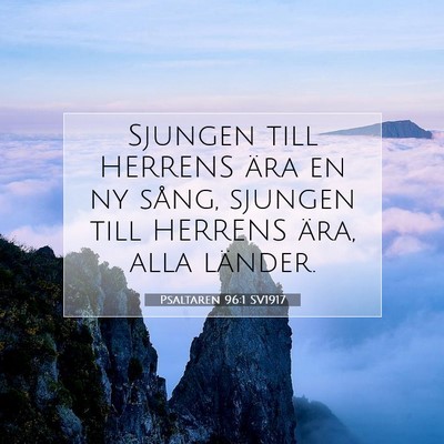 Picture 07 - Psaltaren 96:1 SV1917 - Sjungen till HERRENS ära en ny sång, sjungen - Bible Verse Picture