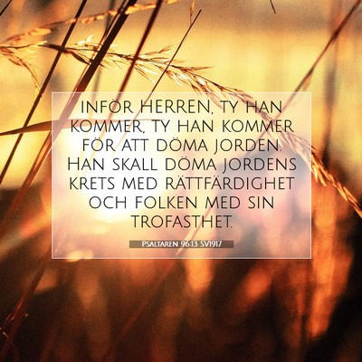 Picture 07 - Psaltaren 96:13 SV1917 - inför HERREN, ty han kommer, ty han kommer för - Bible Verse Picture
