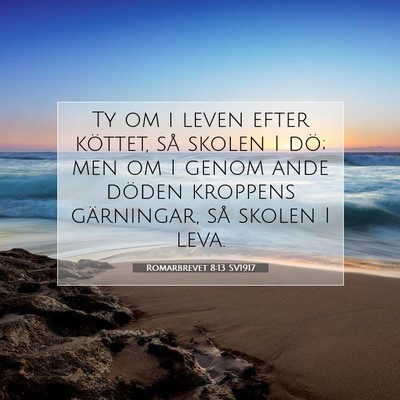 Picture 07 - Romarbrevet 8:13 SV1917 - Ty om i leven efter köttet, så skolen I dö; - Bible Verse Picture