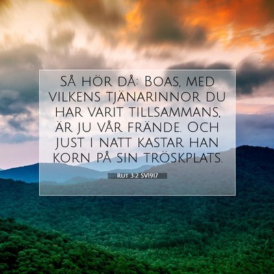 Picture 07 - Rut 3:2 SV1917 - Så hör då: Boas, med vilkens tjänarinnor du - Bible Verse Picture