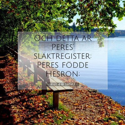 Picture 07 - Rut 4:18 SV1917 - Och detta är Peres' släktregister: Peres födde - Bible Verse Picture