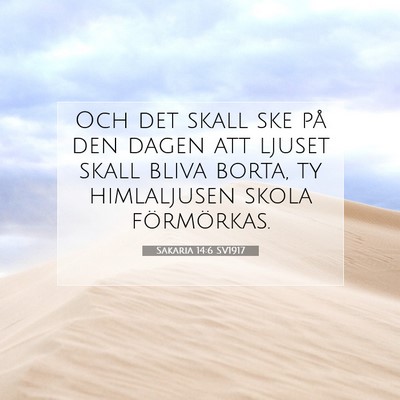 Picture 07 - Sakaria 14:6 SV1917 - Och det skall ske på den dagen att ljuset skall - Bible Verse Picture