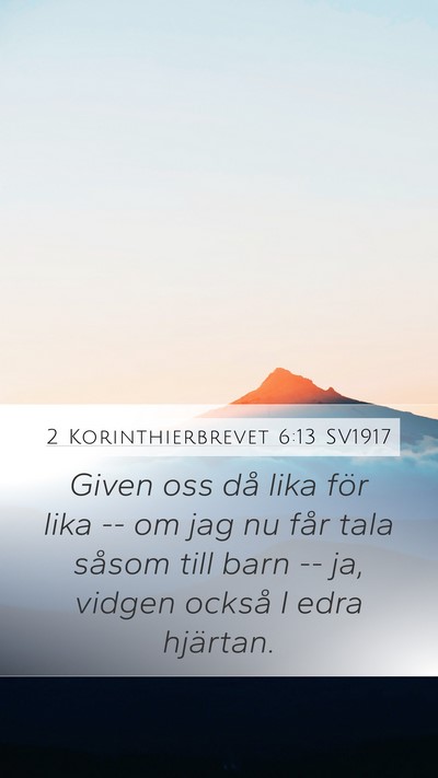2 Korinthierbrevet 6:13 SV1917 Mobile Phone Wallpaper - Given oss då lika för lika -- om jag nu får - Mobile Bible Verse Wallpaper
