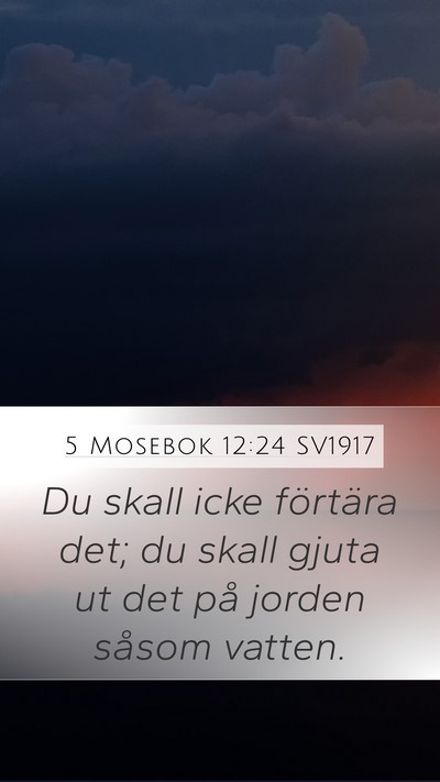 5 Mosebok 12:24 SV1917 Mobile Phone Wallpaper - Du skall icke förtära det; du skall gjuta ut - Mobile Bible Verse Wallpaper