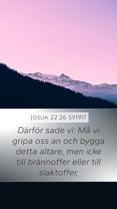 Josua 22:26 SV1917 Mobile Phone Wallpaper - Därför sade vi: Må vi gripa oss an och bygga - Mobile Bible Verse Wallpaper