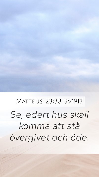 Matteus 23:38 SV1917 Mobile Phone Wallpaper - Se, edert hus skall komma att stå övergivet och - Mobile Bible Verse Wallpaper